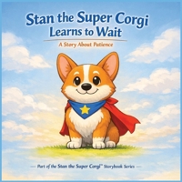 Stan the Super Corgi Learns to Wait: A Social Skills Story About Patience, Calm Bodies, and Waiting B0GN2ZQXVN Book Cover