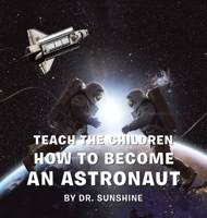 Teach the Children How to Become an Astronaut 1665574925 Book Cover