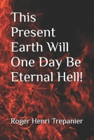 This Present Earth Will One Day Be Eternal Hell! B0BC9J1JRH Book Cover