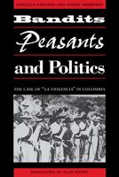 Bandits, Peasants, and Politics: The Case of "La Violencia" in Colombia 0292777574 Book Cover