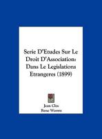 Serie D'Etudes Sur Le Droit D'Association: Dans Le Legislations Etrangeres (1899) 1161009027 Book Cover