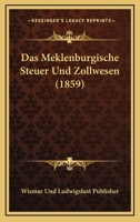 Das Meklenburgische Steuer Und Zollwesen (1859) 1120421071 Book Cover