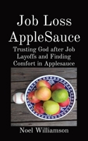 Job Loss AppleSauce: Trusting God after Job Layoffs and Finding Comfort in Applesauce 1087932416 Book Cover