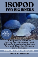ISOPOD FOR BEGINNERS: A Beginner’s Guide to Caring for, Observing, and Ethically Keeping Isopods as Pets and Bioactive Cleanup Crew Members. B0FDKDCWF2 Book Cover
