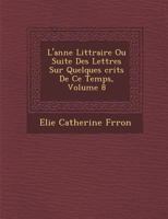 L'Ann E Litt Raire Ou Suite Des Lettres Sur Quelques Crits de Ce Temps, Volume 8 1249976030 Book Cover