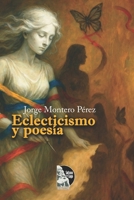 Eclecticismo y poesía: Poesía y prosa reflexiva en mixturas: vida, ética, espiritualidad y Venezuela desde una mirada ecléctica (Spanish Edition) B0GPJ38BKF Book Cover