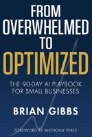 From Overwhelmed to Optimized: The 90-Day AI Playbook for Small Businesses: Automate the Grind, Reclaim Your Time, and Scale Without Losing Your Personal Touch B0H5LSD3GM Book Cover
