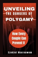 UNVEILING THE DANGERS OF POLYGAMY: HOW EVERY COUPLE CAN PREVENT IT B0CFCL8PNC Book Cover