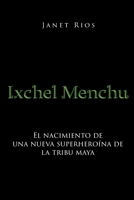 Ixchel Menchu: El nacimiento de una nueva superheroína de la tribu maya 1662493231 Book Cover