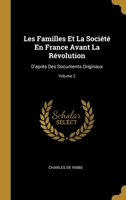 Les Familles Et La Société En France Avant La Révolution: D'après Des Documents Originaux; Volume 2 0270436588 Book Cover