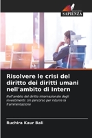 Risolvere le crisi del diritto dei diritti umani nell'ambito di Intern: Nell'ambito del diritto internazionale degli investimenti: Un percorso per ridurre laframmentazione 6205270056 Book Cover