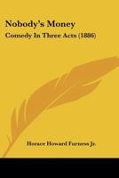 Nobody's Money: Comedy in Three Acts 1167037472 Book Cover