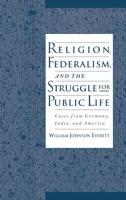 Religion, Federalism, and the Struggle for Public Life: Cases from Germany, India, and America 0195103742 Book Cover