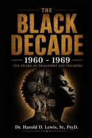 The Black Decade: 1960 - 1969: Ten Years of Tragedies and Triumphs B0H7FBV8BP Book Cover