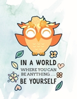In a World Where You Can Be Anything, Be Yourself: Cute Owl Themed Composition Notebook - Owl Giving Wise Advice - Gift for Student or Friend - Large Size with 110 Wide Ruled Pages (Owlways Owls) 1688827072 Book Cover
