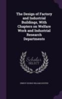 The Design of Factory and Industrial Buildings, With Chapters on Welfare Work and Industrial Research Departments 1341487571 Book Cover