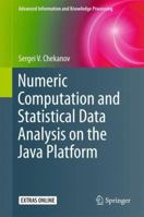 Numeric Computation and Statistical Data Analysis on the Java Platform (Advanced Information and Knowledge Processing) 3319285297 Book Cover