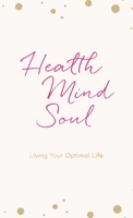 Health Mind Soul: Living Your Optimal Life: Journal 1777191408 Book Cover