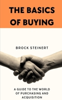 The Basics of Buying: A guide to the world of Purchasing and Acquisition B0F284YLNN Book Cover