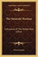 The Neutrals' Portion: A Romance Of The Middle West 1165604795 Book Cover