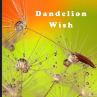 Dandelion Wish: Full-Color Picture Book | Dandelion Flowers Seeds | Calming Photos for Men Women Children Senior and Alzheimer’s Patients- Aging Parents B08Q6HK11G Book Cover