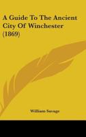 A Guide to the Ancient City of Winchester, and Reminiscences of Winchester: A Series of Poems by Christopher Wood 1436730295 Book Cover