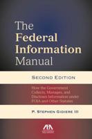 The Federal Information Manual: How the Government Collects, Manages, and Discloses Information under FOIA and Other Statutes 1590315790 Book Cover