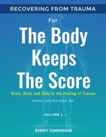 Recovering from Trauma For The Body Keeps The Score: Brain, Mind, and Body in the Healing of Trauma B08NDVKRRQ Book Cover