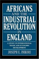 Africans and the Industrial Revolution in England: A Study in International Trade and Economic Development 0521010799 Book Cover