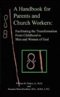 A Handbook for Parents and Church Workers: Facilitating the Transformation From Childhood to Men and Women of God 1425993893 Book Cover