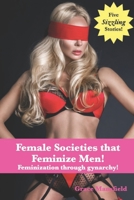 Female Societies that Feminize Men!: Feminization through gynarchy! B0BZFRP7H4 Book Cover