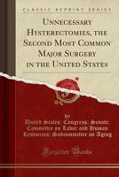 Unnecessary Hysterectomies, the Second Most Common Major Surgery in the United States (Classic Reprint) 1245582755 Book Cover