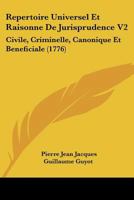 Repertoire Universel Et Raisonne De Jurisprudence V2: Civile, Criminelle, Canonique Et Beneficiale 1104459434 Book Cover