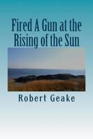 Fired A Gun at the Rising of the Sun: The Diary of Noah Robinson of Attleborough in the Revolutionary War 1986530906 Book Cover