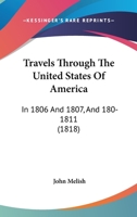 Travels Through The United States Of America: In 1806 And 1807, And 180-1811 1120946999 Book Cover