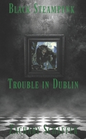 Black Steampunk (Volume 1) Trouble In Dublin B0DQVF19M5 Book Cover