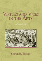 The Virtues and Vices in the Arts: A Sourcebook 1625647182 Book Cover