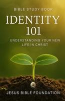 Bible Study Book Identity 101: Understanding Your New Life in Christ (Identity in Christ: Discovering Who You Are Through God’s Eyes) B0FS26Y7LP Book Cover