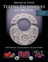 Textile Techniques in Metal: For Jewelers, Textile Artists & Sculptors: For Jewelers, Textile Artists & Sculptors 1626546118 Book Cover