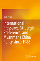 International Pressures, Strategic Preference, and Myanmar’s China Policy since 1988 981157815X Book Cover