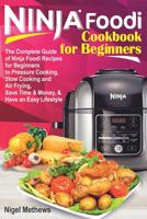 Ninja Foodi Cookbook for Beginners: The Complete Guide of Ninja Foodi Recipes for Pressure Cooking, Slow Cooking and Air Frying Beginners: Save Time, Money, and Have an Easy Lifestyle 1095138669 Book Cover