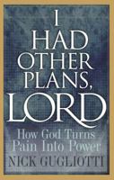 I Had Other Plans Lord: How God Turns Pain into Power 0781443040 Book Cover
