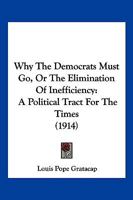 Why The Democrats Must Go, Or The Elimination Of Inefficiency: A Political Tract For The Times 124877146X Book Cover