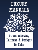Luxury Mandala Stress Relieving Patterns & Designs To Color: Big Mandala Coloring Book for Adults 90+ Images Stress Management Coloring Book For Relax B084DGQF9V Book Cover