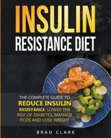 Insulin Resistant Diet: The Complete Guide to Reduce Insulin Resistance, Lower the Risk of Diabetes, Manage PCOS, and Lose Weight B098GKL493 Book Cover