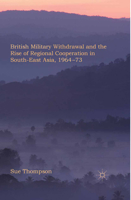 British Military Withdrawal and the Rise of Regional Cooperation in South-East Asia, 1964-73 0230301789 Book Cover