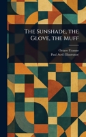 The Sunshade, the Glove, the Muff 1023418584 Book Cover