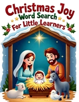 Christmas Joy Word Search for Little Learners: 50 Simple Puzzles that Teach Words of Love, Faith, and the Miracle of Jesus’ Birth plus 10 Bonus Coloring Pages! 1997833786 Book Cover