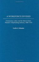A Workforce Divided: Community, Labor, and the State in Saint-Nazaire's Shipbuilding Industry, 1880-1910 0313317755 Book Cover
