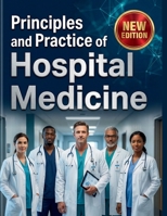 Principles and Practice of Hospital Medicine: A Comprehensive, Step-by-Step Guide to Mastering Inpatient Care, Clinical Diagnostics, and Healthcare ... and Illustrations for Better Understanding B0GW87P22P Book Cover
